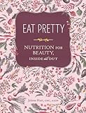 Eat Pretty: Nutrition for Beauty, Inside and Out