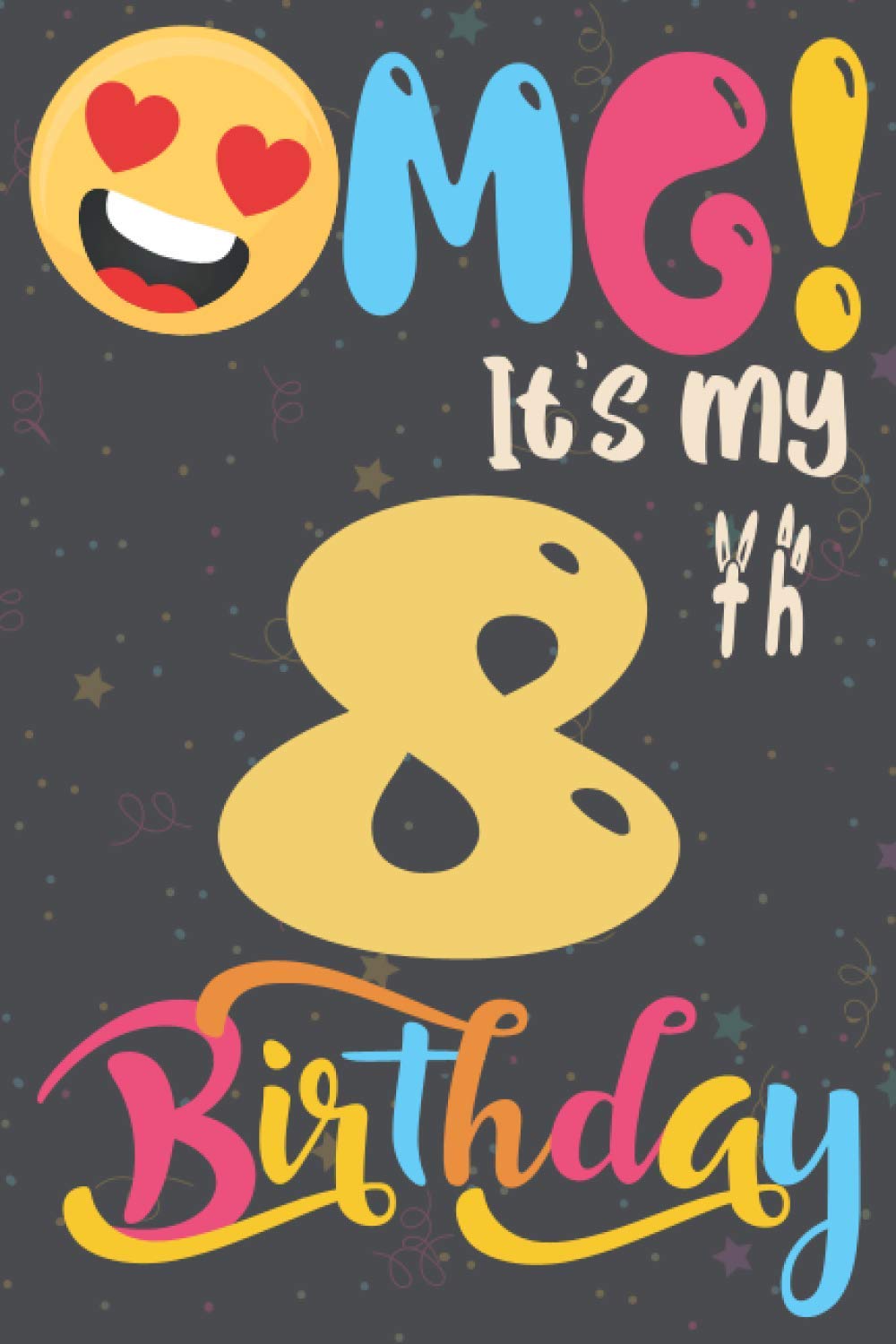 Amazon Com Omg It S My 8th Birthday Happy Birthday Full Of Happiness Happy 8th Birthday 8 Years Old Gift Ideas For Boys Girls Son Men Women Daughter Birthday Notebook Funny Card Alternative