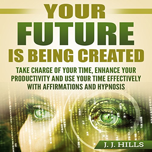 !B.e.s.t Your Future Is Being Created: Take Charge of Your Time, Enhance Your Productivity and Use Your Time P.D.F