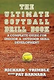 The Ultimate Softball Drill Book: A Complete Guide for Indoor & Outdoor Skill Development
