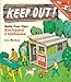 Keep Out!: Build Your Own Backyard Clubhouse: A Step-by-Step Guide by 