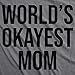 Worlds Okayest Mom T Shirt Funny Mothers Day Tee Gift Sarcastic Hilarious Cute Funny Womens T Shirts Mother's Day T Shirt for Women Funny Sibling T Shirt Dark Grey L