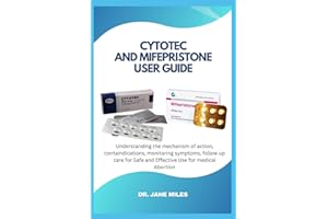 Cytotec and Mifepristone User Guide Book: Understanding the mechanism of action, containdications, monitoring symptoms, follo
