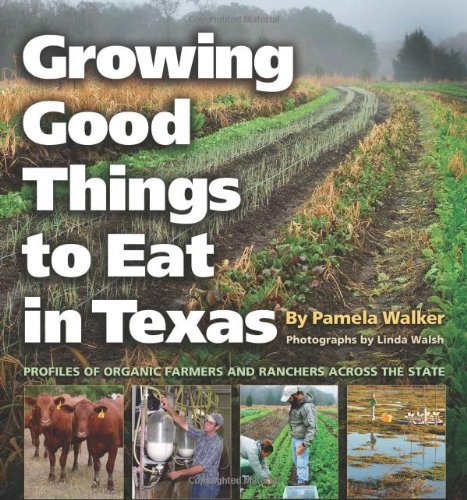 Growing Good Things to Eat in Texas: Profiles of Organic Farmers and Ranchers across the State (Texa by Ms. Pamela Walker