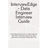 InterviewEdge - Data Engineer Interview Guide: Crack SQL, Python, ETL &amp; Data Pipeline Interviews with Real Scenarios, Mock Interviews &amp; 60-Day Preparation Plan (Data Career Interview Series)