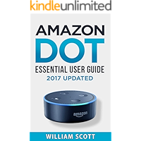 Amazon Echo Dot: Essential User Guide for Echo Dot and Alexa: Beginner to Pro in 60 Minutes (Amazon Echo, Echo Dot, Amazon Echo Dot, Amazon Dot, Alexa, Amazon Alexa, Amazon Echo Manual, Alexa Manual)