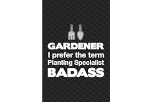 Gardener I Prefer The Term Planting Specialist Badass: Front Lawn Yard And Backyard Garden Journal Notebook For Gardening Pla