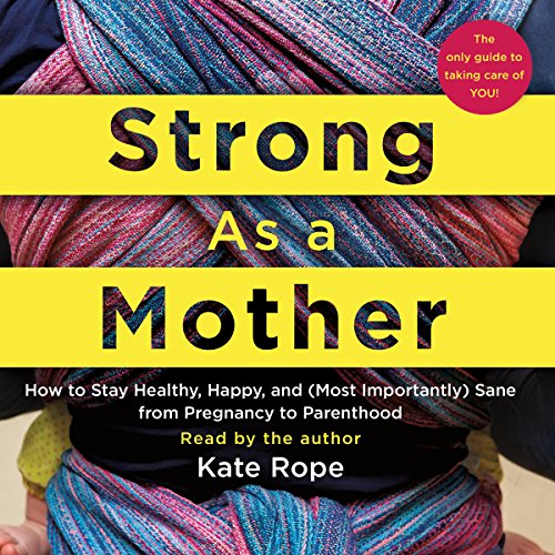 [B.E.S.T] Strong as a Mother: How to Stay Healthy, Happy, and (Most Importantly) Sane from Pregnancy to Parent<br />[K.I.N.D.L.E]