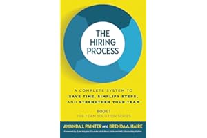 The Hiring Process: A Complete System to Save Time, Simplify Steps, and Strengthen Your Team (The Team Solution Series) (BOOK