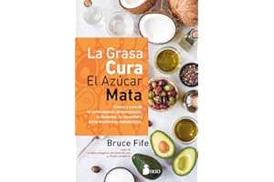 La grasa cura, el azúcar mata: Causa y cura de la enfermedad cardiovascular, la diabetes, la obesidad y otros trastornos metabólicos (Spanish Edition)
