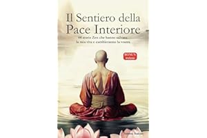 Il Sentiero della Pace Interiore: Una guida pratica per una maggiore consapevolezza, auto-riflessione, pensiero positivo e armonia interiore ... zen di grande ispirazione (Italian Edition)