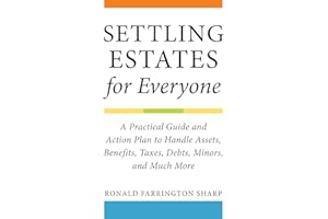Settling Estates for Everyone: A Practical Guide and Action Plan to Handle Assets, Benefits, Taxes, Debts, Minors, and Much M