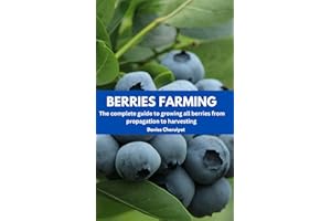 BERRIES FARMING: The complete guide to growing all berries from propagation to harvesting (Fruits farming)