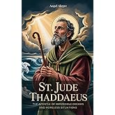 St. Jude Thaddaeus: The Apostle of Impossible Dreams and Hopeless Situations: Biography of St. Jude Thaddaeus