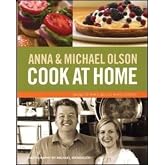 Anna and Michael Olson Cook at Home: Recipes for Everyday and Every Occasion