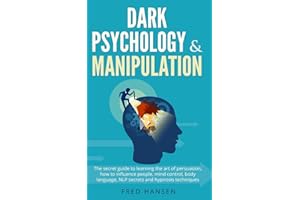 Dark Psychology & Manipulation: The Secret Guide to Learning the Art of Persuasion, How to Influence People, Mind Control, Body Language, NLP Secrets and Hypnosis Techniques