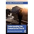 Understanding the Humanitarian World (Global Institutions)
