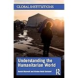 Understanding the Humanitarian World (Global Institutions)