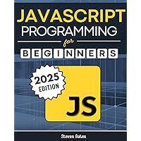 JavaScript Programming for Beginners: Learn to Code with the Web’s Most Popular Language Through Hands-On Projects, Real-Worl