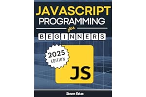 JavaScript Programming for Beginners: Learn to Code with the Web’s Most Popular Language Through Hands-On Projects, Real-World Skills, and a Step-by-Step Beginner’s Guide
