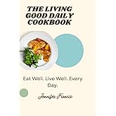 The living Good Daily Cookbook: Eat Well. Live Well. Every Day.
