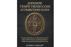 JAPANESE TENPŌ TSŪHŌ COIN ATTRIBUTION GUIDE: An Illustrated Reference to Identifying Varieties, Mints, Authentication, and Va