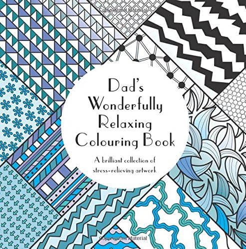 Dad's Wonderfully Relaxing Colouring Book: A brilliant collection of stress-relieving artwork Paperback – 13 Aug 2015