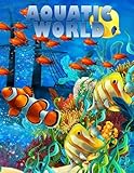 Aquatic World: Adult Coloring Book: 50+ Realistic Ocean Themes, Tropical Fish and Underwater Landscapes Designs for Coloring Stress Relieving (Underwater Designs Coloring Books)
