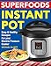 Instant Pot Superfoods (Cookbook, Healthy, Quick, Easy, Delicious, Crock Pot, Low-fat, Simple Cooking, Electric Pressure Cooker, Paleo, Quinoa, Salmon, Avocado, Chia, Sweet potato, Broccoli, Coconut)