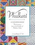 Phulkari: An Adult Coloring Book of Stress Relieving Floral Patterns from the Ancient Textiles of Northern India for Relaxation, Happiness and Meditation. by Rupy C. Tut