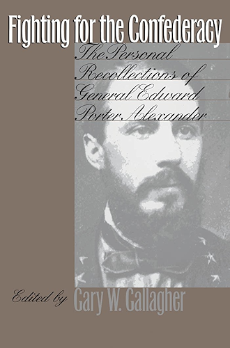 Download Fighting for the Confederacy: The Personal Recollections of General Edward Porter Alexander (Civil War America) (English Edition) PDF