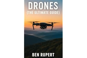 Drones (The Ultimate Guide): How they work, learning to fly, how to fly, building your own drone, buying a drone, how to shoot photos
