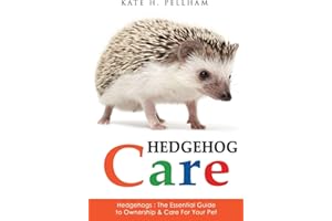 Hedgehogs: The Essential Guide to Ownership & Care for Your Pet