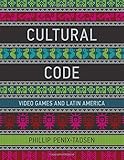 Phillip Penix-Tadsen, "Cultural Code: Video Games and Latin America" (MIT Press, 2016)