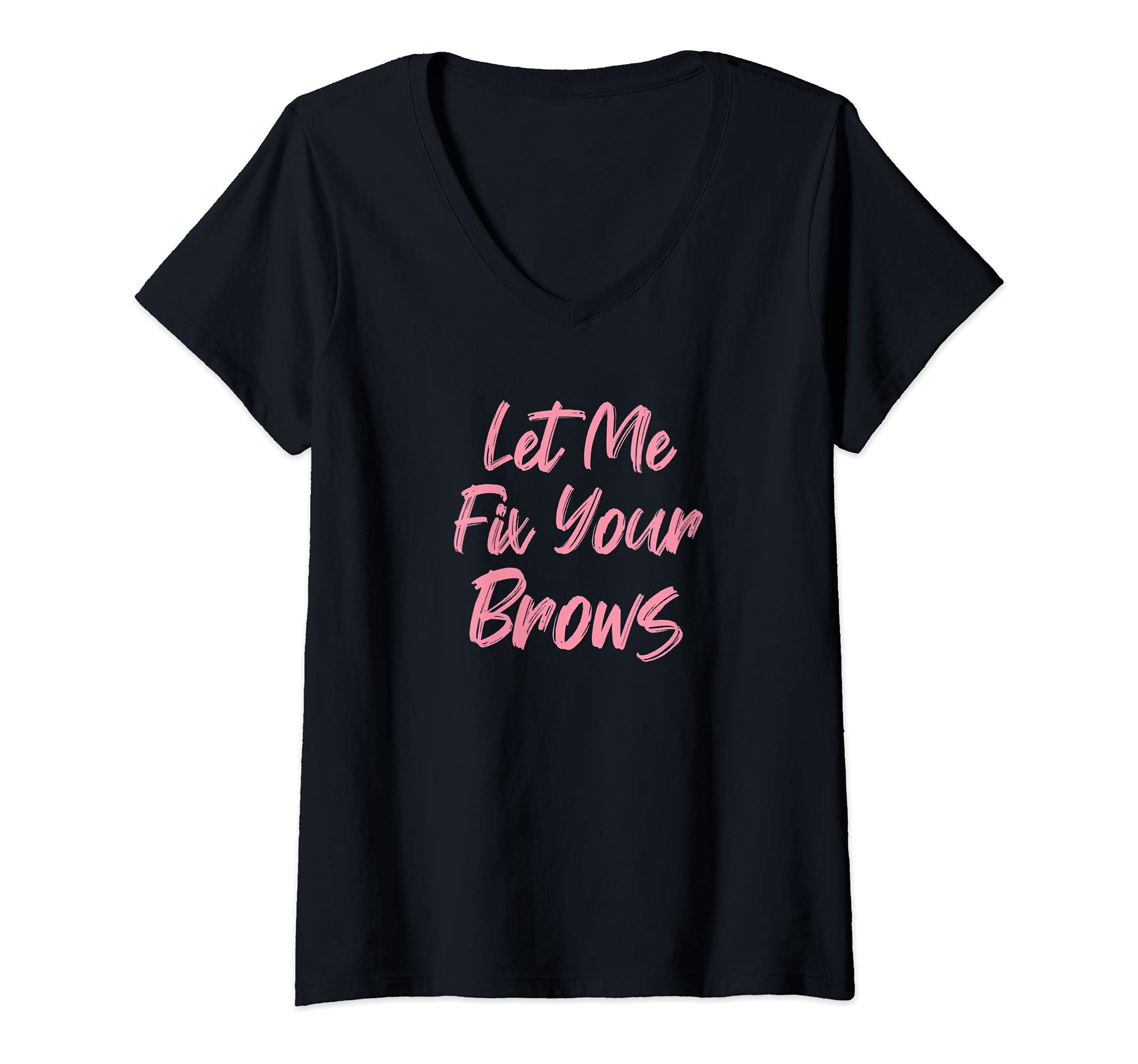 Womens Let Me Fix Your Brows Makeup Artist V-Neck T-Shirt