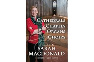 Cathedrals, Chapels, Organs, Choirs: A personal view by Sarah MacDonald