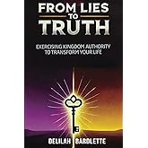 From Lies to Truth: Exercising Kingdom Authority to Transform Your Life