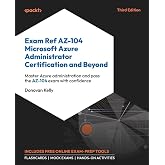 Exam Ref AZ-104 Microsoft Azure Administrator Certification and Beyond: Master Azure administration and pass the AZ-104 exam with confidence
