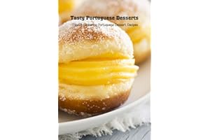 Tasty Portuguese Desserts: Mouth-Watering Portuguese Dessert Recipes: Portuguese Cookbook