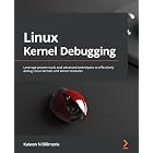 Linux Kernel Debugging: Leverage proven tools and advanced techniques to effectively debug Linux kernels and kernel modules