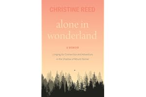 Alone in Wonderland: Longing for Connection and Adventure in the Shadow of Mount Rainier ― A Memoir