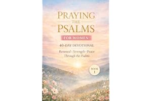 Praying the Psalms For Women: 40 day Christian Prayer Devotional for Spiritual Renewal, Strength, and Peace - Book 1 (Psalms 