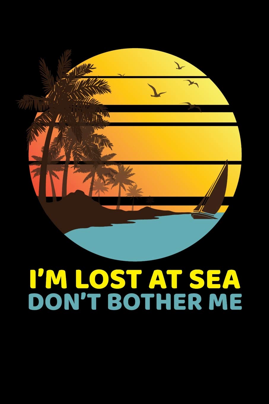 I M Lost At Sea Don T Bother Me I M Lost At Sea Don T Bother Me Cruise Ship 120 Page Matte Lined Journal Vacation Family Designs Funny Cruise Sh Amazon In Books