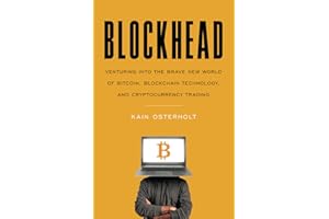 Blockhead: Venturing into the Brave New World of Bitcoin, Blockchain Technology, and Cryptocurrency Trading