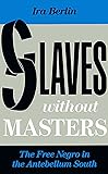 Slaves Without Masters: The Free Negro in the Antebellum South