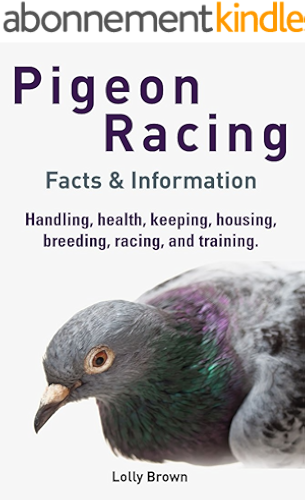 Download Pigeon Racing: Handling, health, keeping, housing, breeding, racing, and training. Facts & Information (English Edition) PDF