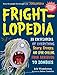 Frightlopedia: An Encyclopedia of Everything Scary, Creepy, and Spine-Chilling, from Arachnids to Zombies