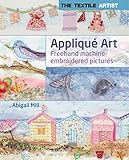 Textile Artist: Applique Art, The: Freehand Machine-Embroidered Pictures (The Textile Artist) by Abigail Mill