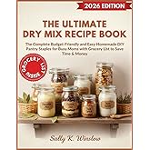 The Ultimate Dry Mix Recipe Book: The Complete Budget-Friendly and Easy Homemade DIY Pantry Staples for Busy Moms with Grocery List to Save Time & Money