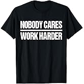 Nobody Cares Work Harder Shirt T-Shirt